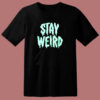 Stay Weird Glow In The Dark 80s T Shirt