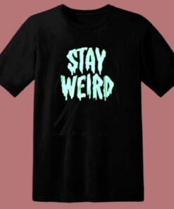 Stay Weird Glow In The Dark 80s T Shirt