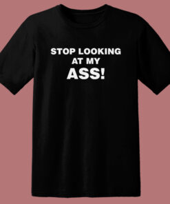 Stop Looking At My Ass T Shirt Style 1