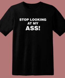 Stop Looking At My Ass T Shirt Style 1 Stop Looking At My Ass T Shirt Style 2