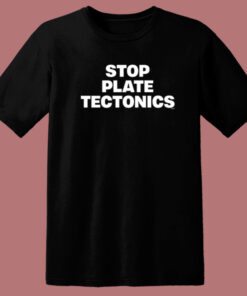 Stop Plate Tectonics T Shirt Style