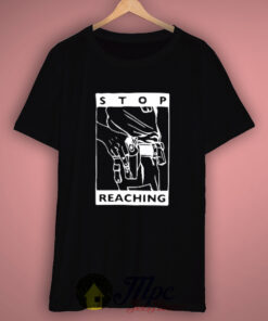 Stop Reaching T Shirt