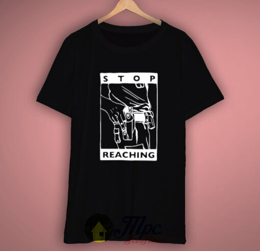 Stop Reaching T Shirt