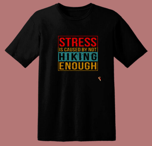 Stress Is Caused By Not Hiking Enough 80s T Shirt