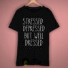 Stressed Depressed But Well Dressed T-Shirt