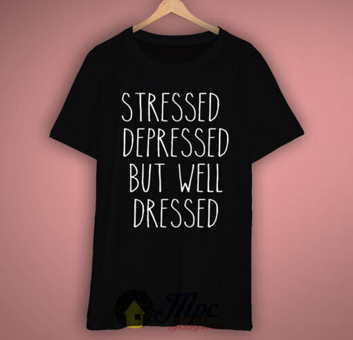 Stressed Depressed But Well Dressed T-Shirt