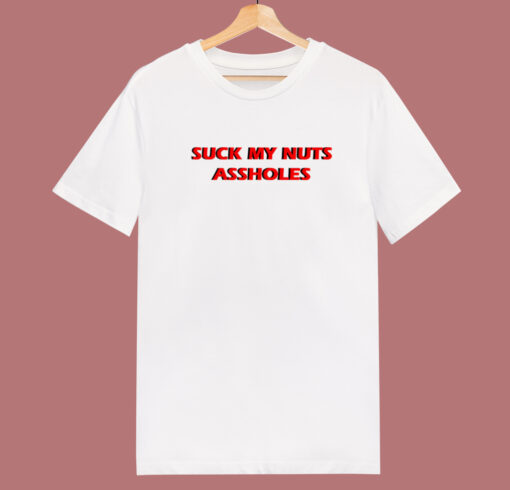 Suck My Nuts Assholes T Shirt Style