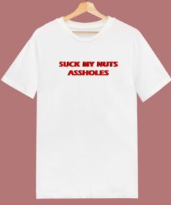 Suck My Nuts Assholes T Shirt Style
