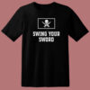 Swing Your Sword T Shirt Style