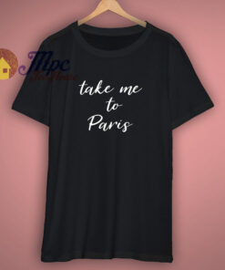 Take Me To Paris Shirt