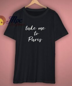 Take Me To Paris Shirt