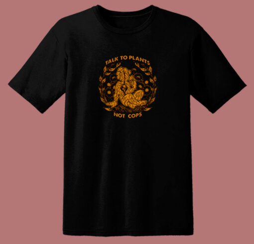 Talk To Plants Not Cops 80s T Shirt