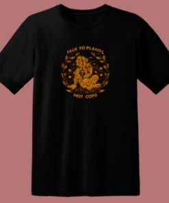 Talk To Plants Not Cops 80s T Shirt