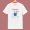 Technically It’s Always Full Funny T Shirt Style