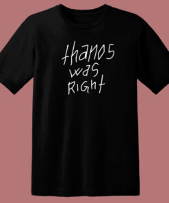 Thanos Was Right T Shirt Style