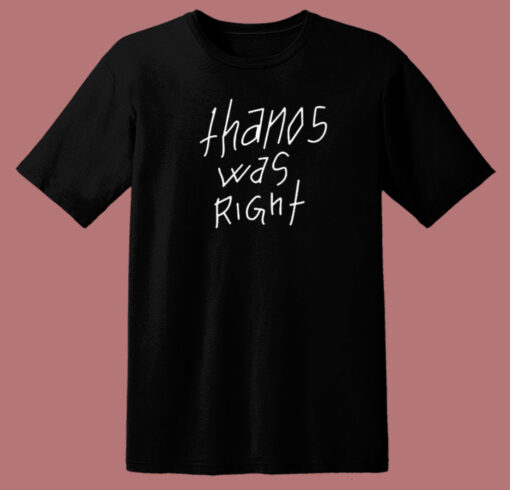 Thanos Was Right T Shirt Style