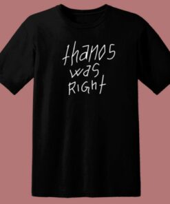 Thanos Was Right T Shirt Style