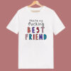 Thats My Fucking Best Friend T Shirt Style