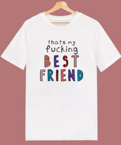 Thats My Fucking Best Friend T Shirt Style 1