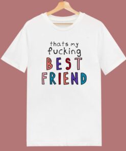 Thats My Fucking Best Friend T Shirt Style 2