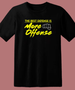 The Best Defense Is More Offense T Shirt Style