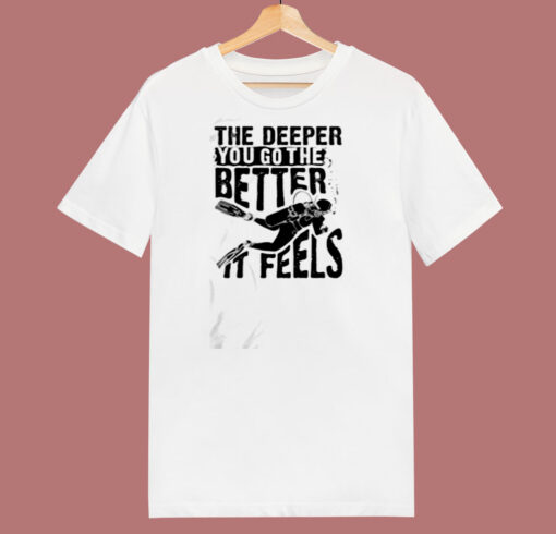 The Deeper You Go To The Better It Feels 80s T Shirt