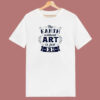 The Earth Without Art Is Just Eh 80s T Shirt