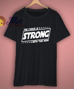 The Force Is Strong With This Mom Disney T Shirt The Force Is Strong With This Mom Disney T Shirt