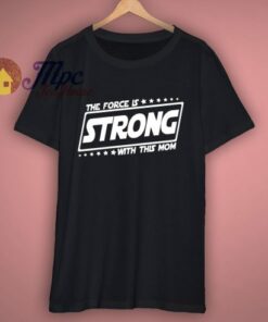 The Force Is Strong With This Mom Disney T Shirt