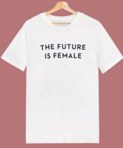 The Future Is Female T Shirt Style The Future Is Female T Shirt Style