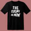The Future Is Now Graphic T Shirt Style