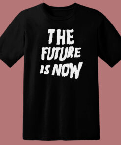 The Future Is Now Graphic T Shirt Style The Future Is Now Graphic T Shirt Style
