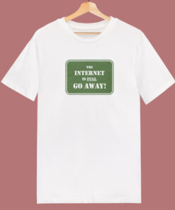 The Internet Is Full Go Away T Shirt Style The Internet Is Full Go Away T Shirt Style