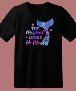 The Mermaid Looks Like Me Funny T Shirt Style