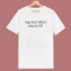 The Most Racist Man Alive T Shirt Style