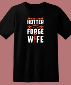 The Only Thing Hotter Than My Forge Is My Wife 80s T Shirt