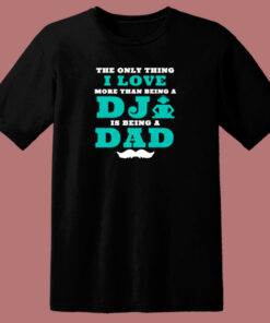 The Only Thing I Love More Than Being A Dj Is Being A Dad 80s T Shirt 1