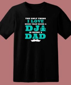 The Only Thing I Love More Than Being A Dj Is Being A Dad 80s T Shirt 1 The Only Thing I Love More Than Being A Dj Is Being A Dad 80s T Shirt 2