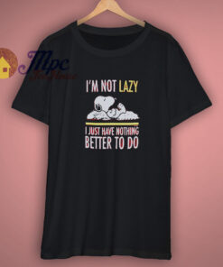 The Peanuts Snoopy Im Not Lazy Shirt The Peanuts Snoopy Im Not Lazy Shirt