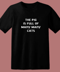 The Pig Is Full Of Many Many Cats 80s T Shirt The Pig Is Full Of Many Many Cats 80s T Shirt