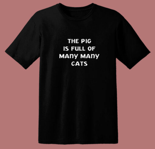 The Pig Is Full Of Many Many Cats 80s T Shirt