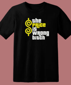 The Price Is Wrong Bitch T Shirt Style 1