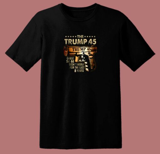 The Trump 45 Cause The 44 Didn’t Work 80s T Shirt