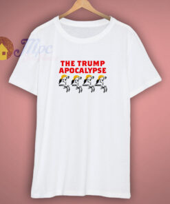 The Trump Apocalypse T Shirt The Trump Apocalypse T Shirt