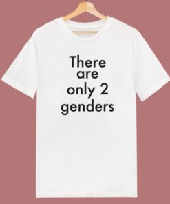 There Are Only Two Genders T Shirt Style