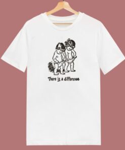 There Is Difference Funny T Shirt Style