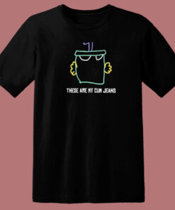 These Are My Cum Jeans T Shirt Style These Are My Cum Jeans T Shirt Style