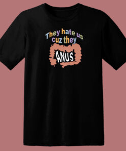 They Hate Us Cuz They Anus T Shirt Style They Hate Us Cuz They Anus T Shirt Style