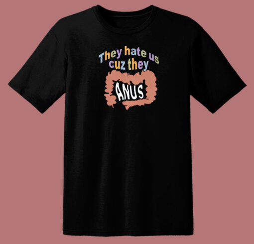 They Hate Us Cuz They Anus T Shirt Style