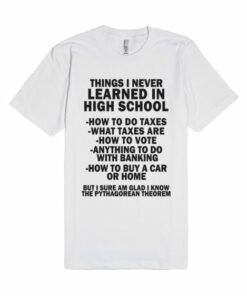 Things I Never Learned In High School Unisex Premium T shirt Size S,M,L,XL,2XL 2 Things I Never Learned In High School Unisex Premium T shirt Size SMLXL2XL 3